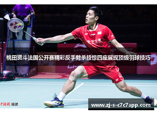 桃田贤斗法国公开赛精彩反手劈杀技惊四座展现顶级羽球技巧 桃田贤斗法国公开赛精彩反手劈杀技惊四座展现顶级羽球技巧