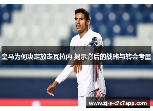 皇马为何决定放走瓦拉内 揭示背后的战略与转会考量