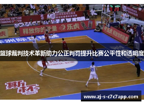 篮球裁判技术革新助力公正判罚提升比赛公平性和透明度 篮球裁判技术革新助力公正判罚提升比赛公平性和透明度