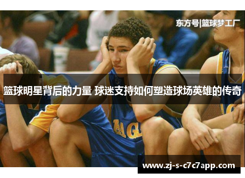 篮球明星背后的力量 球迷支持如何塑造球场英雄的传奇