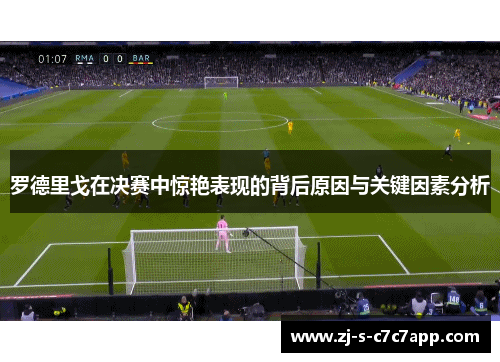 罗德里戈在决赛中惊艳表现的背后原因与关键因素分析 罗德里戈在决赛中惊艳表现的背后原因与关键因素分析