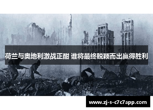 荷兰与奥地利激战正酣 谁将最终脱颖而出赢得胜利 荷兰与奥地利激战正酣 谁将最终脱颖而出赢得胜利