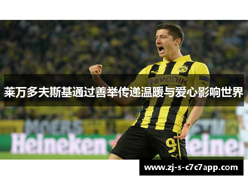 莱万多夫斯基通过善举传递温暖与爱心影响世界 莱万多夫斯基通过善举传递温暖与爱心影响世界