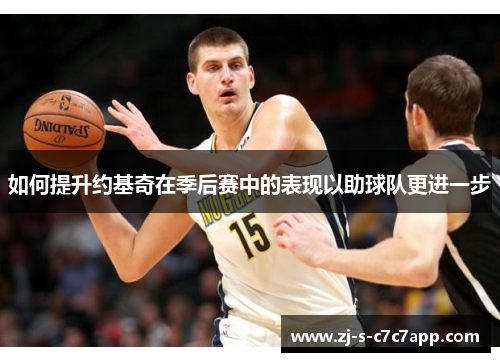 如何提升约基奇在季后赛中的表现以助球队更进一步