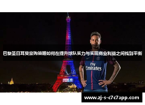 巴黎圣日耳曼豪购策略如何在提升球队实力与实现商业利益之间找到平衡