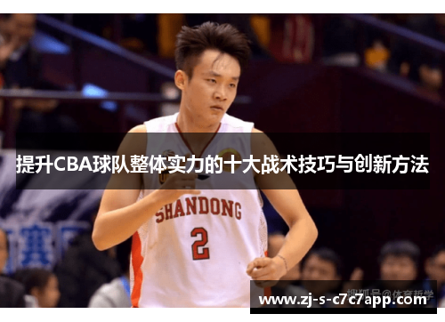 提升CBA球队整体实力的十大战术技巧与创新方法