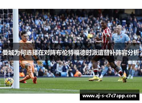 曼城为何选择在对阵布伦特福德时派遣替补阵容分析