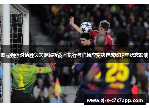 欧冠强强对话胜负关键解析战术执行与临场应变决定成败球星状态影响