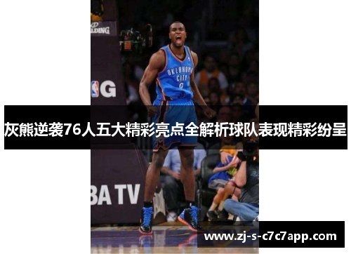 灰熊逆袭76人五大精彩亮点全解析球队表现精彩纷呈